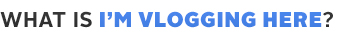 What is "I'm Vlogging Here"?